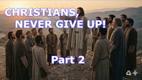 Why is 'Christians, never give up!' important? Part 2